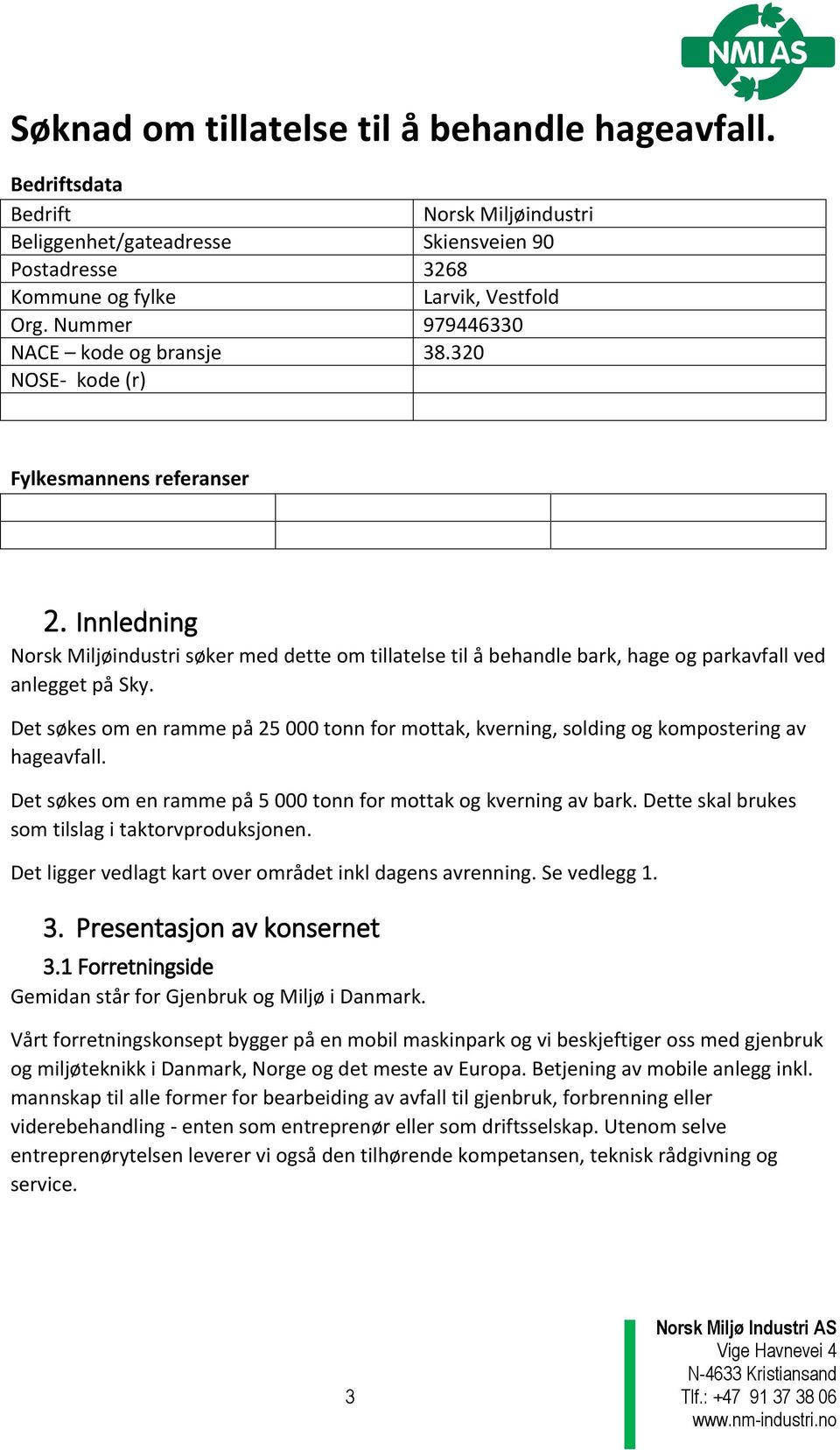 Innledning Norsk Miljøindustri søker med dette om tillatelse til å behandle bark, hage og parkavfall ved anlegget på Sky.