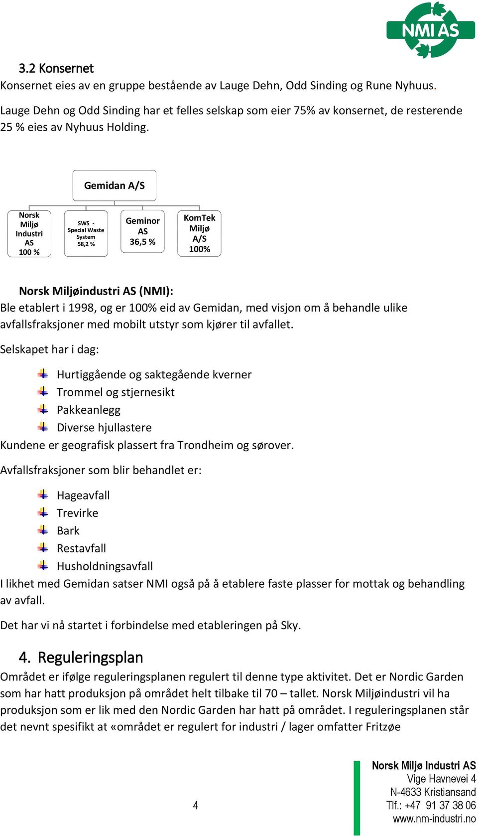 Gemidan A/S Norsk Miljø Industri AS 100 % SWS - Special Waste System 58,2 % Geminor AS 36,5 % KomTek Miljø A/S 100% Norsk Miljøindustri AS (NMI): Ble etablert i 1998, og er 100% eid av Gemidan, med