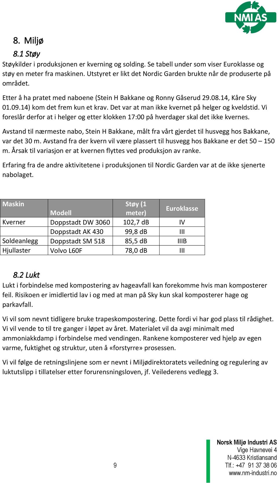 Det var at man ikke kvernet på helger og kveldstid. Vi foreslår derfor at i helger og etter klokken 17:00 på hverdager skal det ikke kvernes.