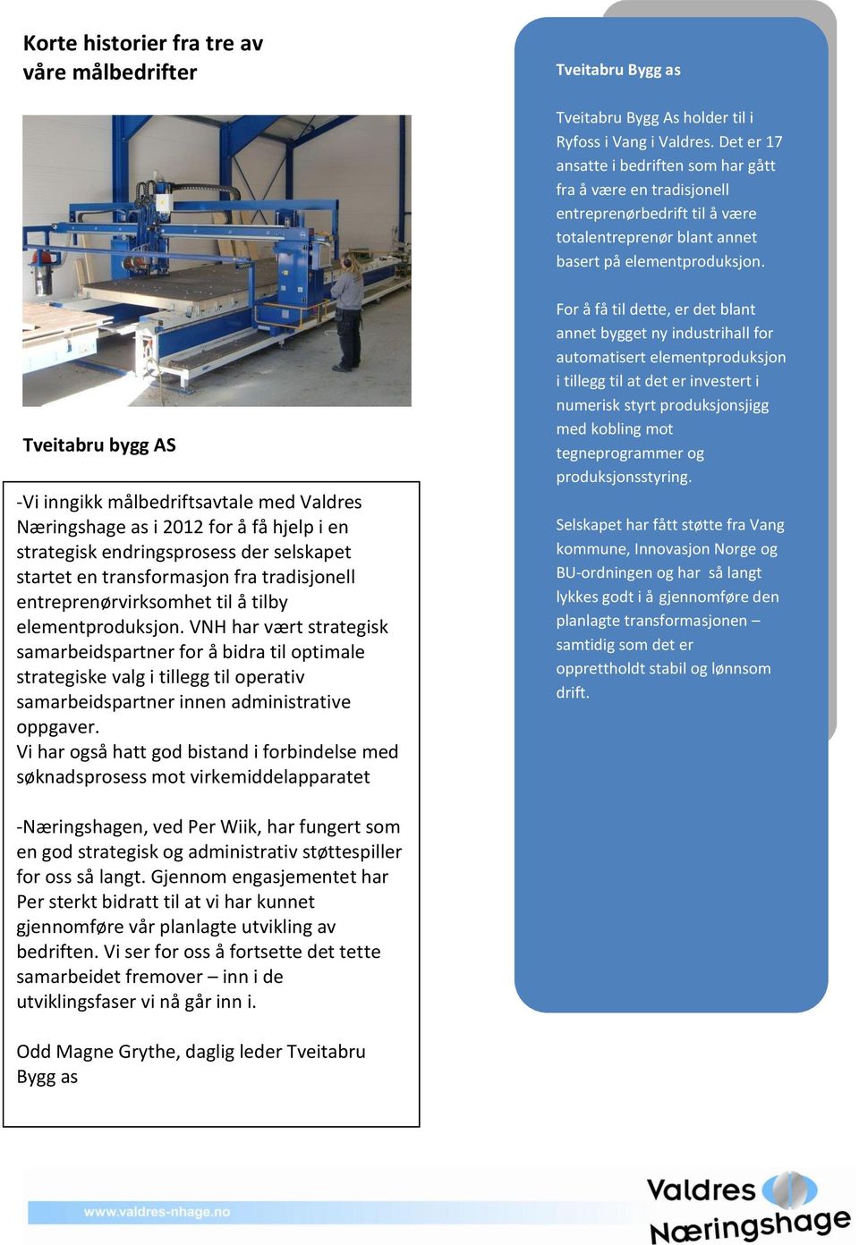 Tveitabru bygg AS -Vi inngikk målbedriftsavtale med Valdres Næringshage as i 2012 for å få hjelp i en strategisk endringsprosess der selskapet startet en transformasjon fra tradisjonell