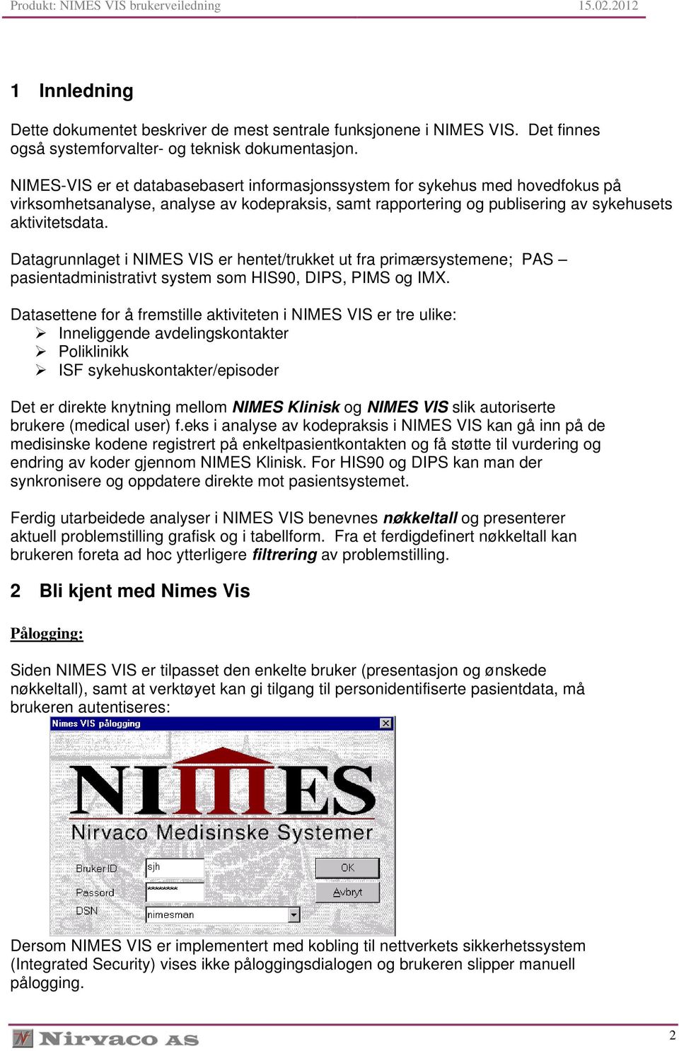 Datagrunnlaget i NIMES VIS er hentet/trukket ut fra primærsystemene; PAS pasientadministrativt system som HIS90, DIPS, PIMS og IMX.