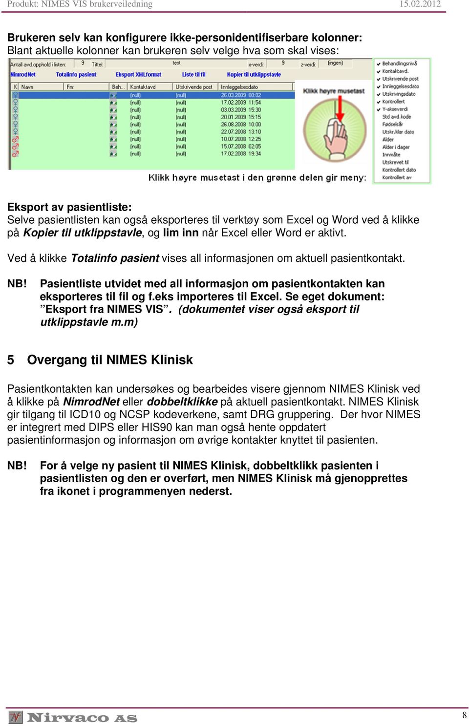 Ved å klikke Totalinfo pasient vises all informasjonen om aktuell pasientkontakt. NB! Pasientliste utvidet med all informasjon om pasientkontakten kan eksporteres til fil og f.