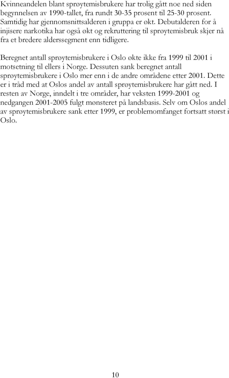 Beregnet antall sprøytemisbrukere i Oslo økte ikke fra 1999 til 2001 i motsetning til ellers i Norge. Dessuten sank beregnet antall sprøytemisbrukere i Oslo mer enn i de andre områdene etter 2001.