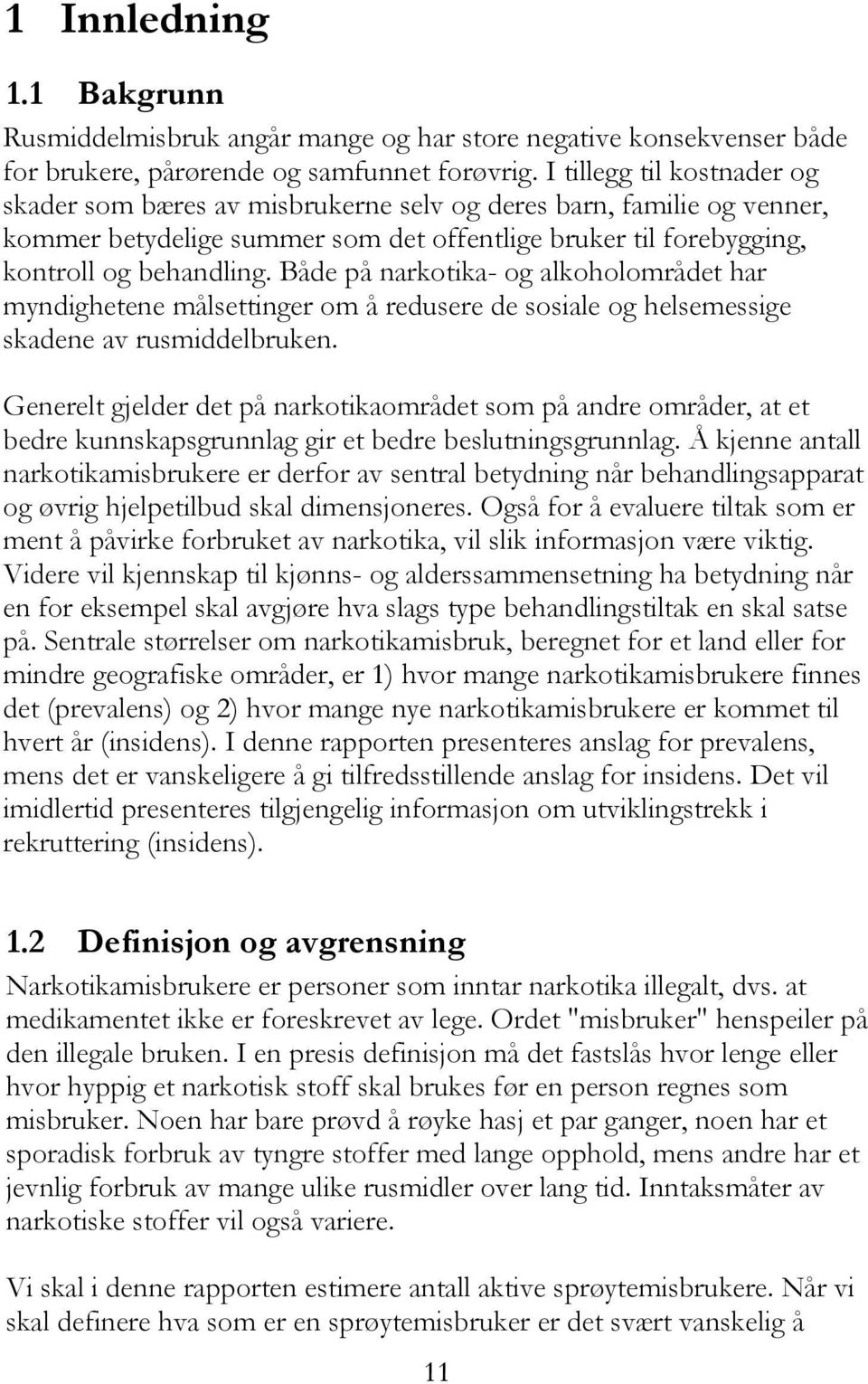 Både på narkotika- og alkoholområdet har myndighetene målsettinger om å redusere de sosiale og helsemessige skadene av rusmiddelbruken.