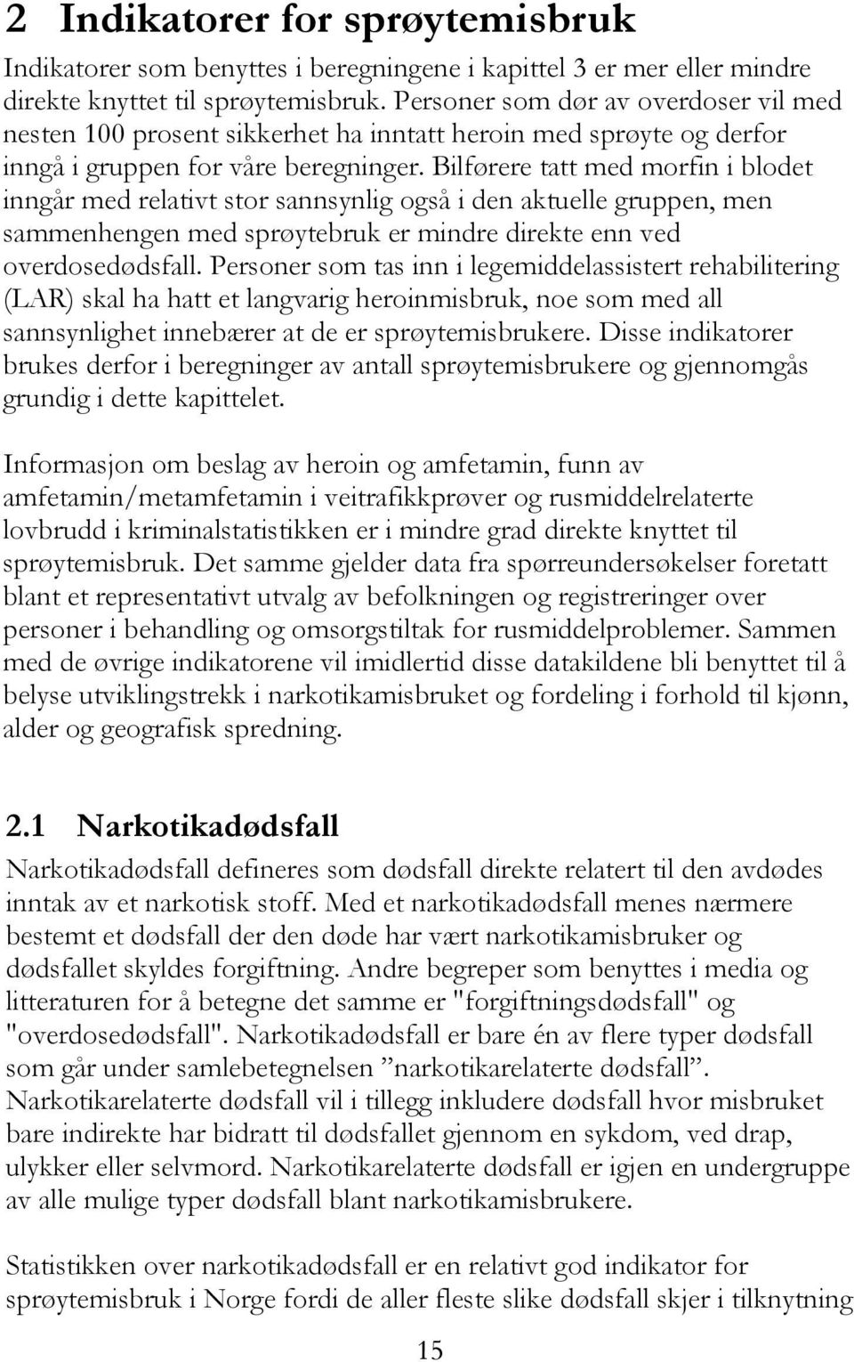 Bilførere tatt med morfin i blodet inngår med relativt stor sannsynlig også i den aktuelle gruppen, men sammenhengen med sprøytebruk er mindre direkte enn ved overdosedødsfall.