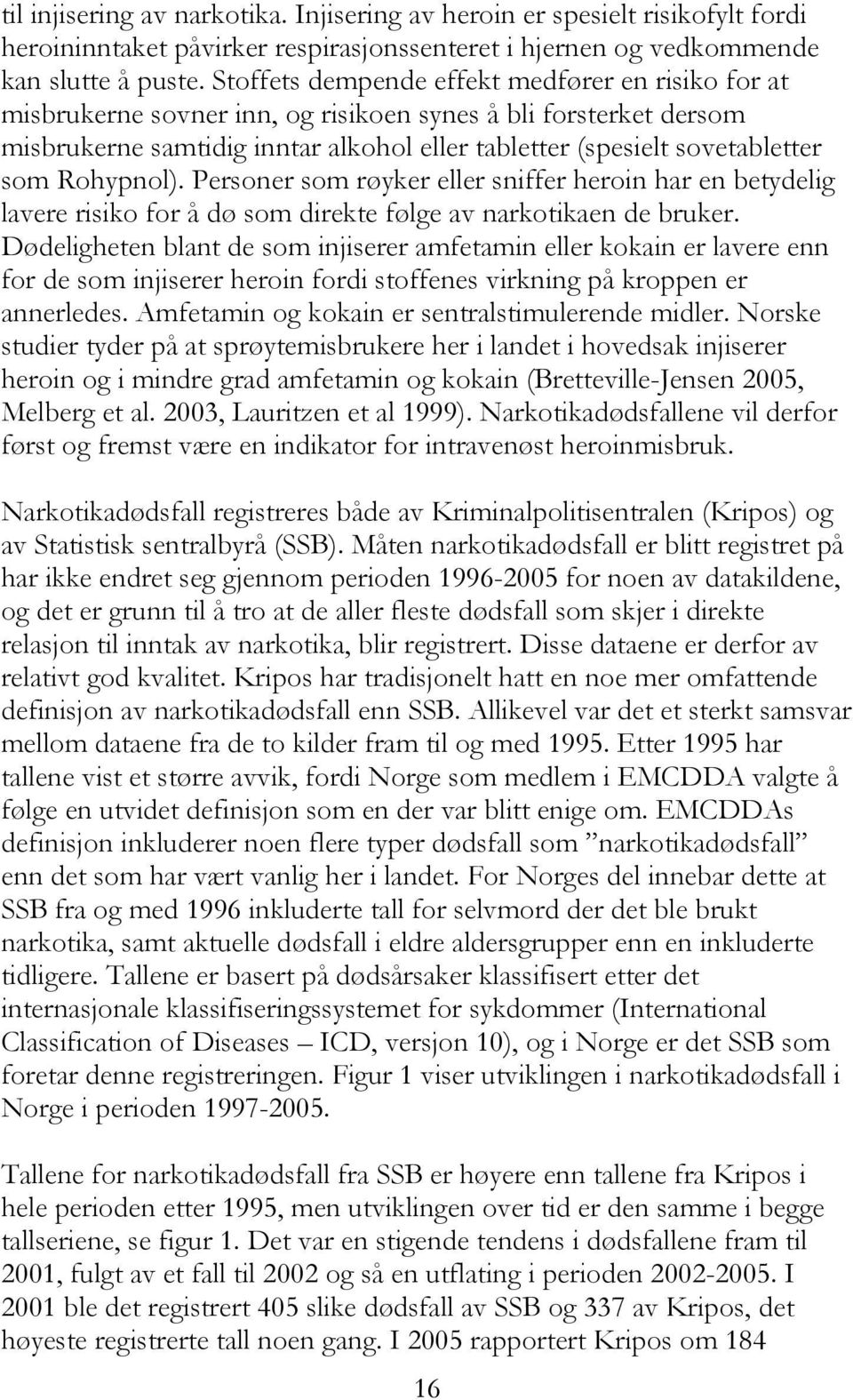 Rohypnol). Personer som røyker eller sniffer heroin har en betydelig lavere risiko for å dø som direkte følge av narkotikaen de bruker.