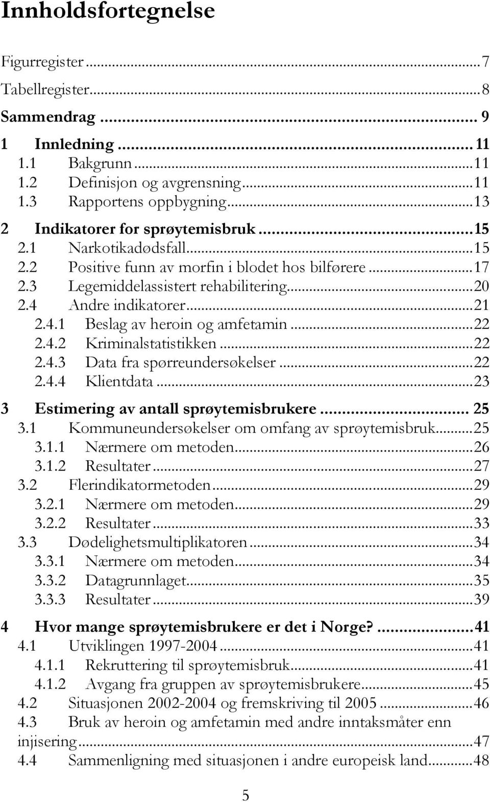 4.1 Beslag av heroin og amfetamin...22 2.4.2 Kriminalstatistikken...22 2.4.3 Data fra spørreundersøkelser...22 2.4.4 Klientdata...23 3 Estimering av antall sprøytemisbrukere... 25 3.