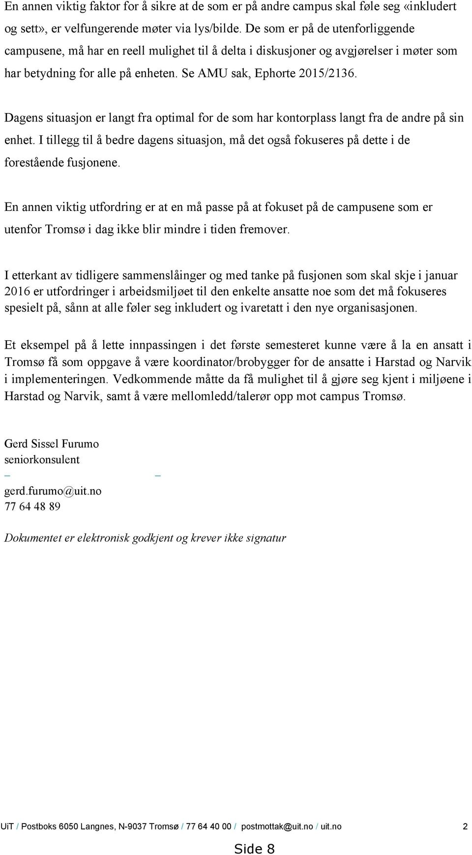 Dagens situasjon er langt fra optimal for de som har kontorplass langt fra de andre på sin enhet. I tillegg til å bedre dagens situasjon, må det også fokuseres på dette i de forestående fusjonene.