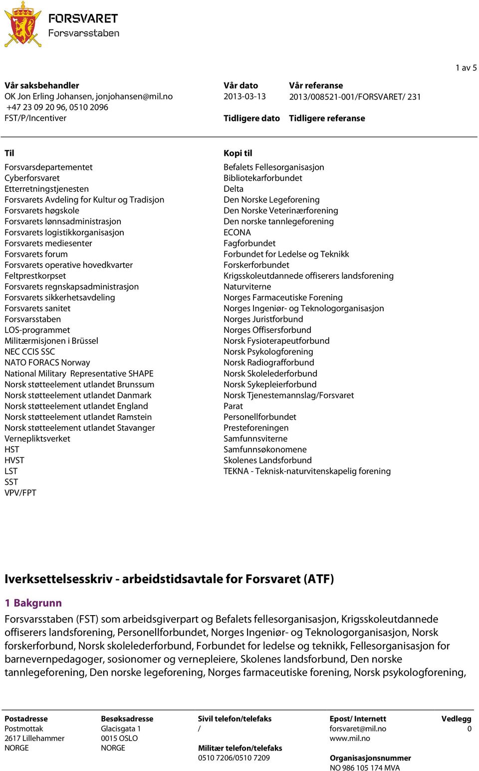 Avdeling for Kultur og Tradisjon Forsvarets høgskole Forsvarets lønnsadministrasjon Forsvarets logistikkorganisasjon Forsvarets mediesenter Forsvarets forum Forsvarets operative hovedkvarter