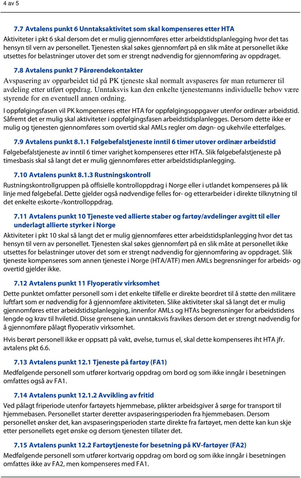 Tjenesten skal søkes gjennomført på en slik måte at personellet ikke utsettes for belastninger utover det som er strengt nødvendig for gjennomføring av oppdraget. 7.