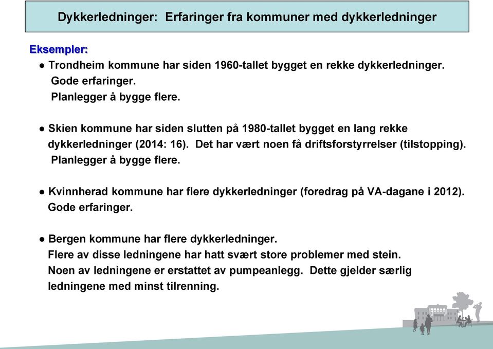 Det har vært noen få driftsforstyrrelser (tilstopping). Planlegger å bygge flere. Kvinnherad kommune har flere dykkerledninger (foredrag på VA-dagane i 2012).