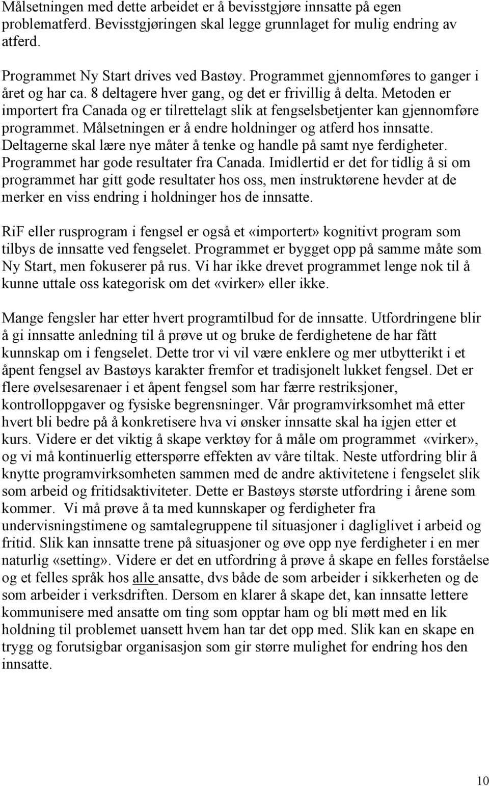 Metoden er importert fra Canada og er tilrettelagt slik at fengselsbetjenter kan gjennomføre programmet. Målsetningen er å endre holdninger og atferd hos innsatte.