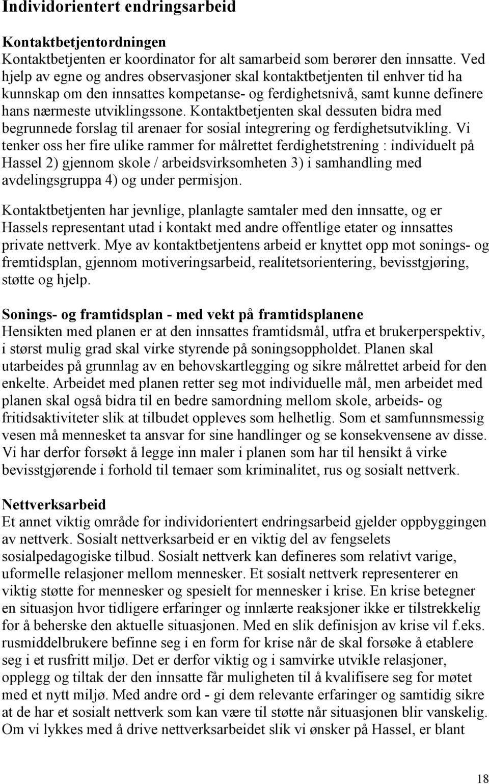 Kontaktbetjenten skal dessuten bidra med begrunnede forslag til arenaer for sosial integrering og ferdighetsutvikling.