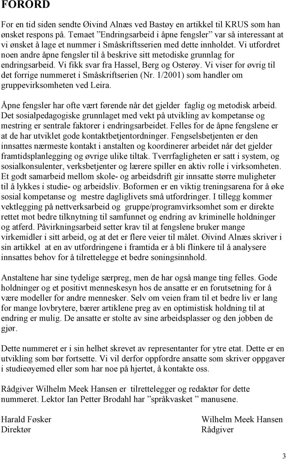 Vi utfordret noen andre åpne fengsler til å beskrive sitt metodiske grunnlag for endringsarbeid. Vi fikk svar fra Hassel, Berg og Osterøy.