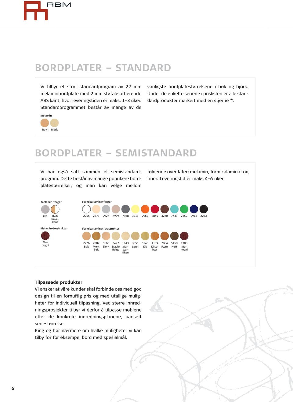 Melamin Bøk Bjørk BORDPLATER SEMISTANDARD Vi har også satt sammen et semistandardprogram.