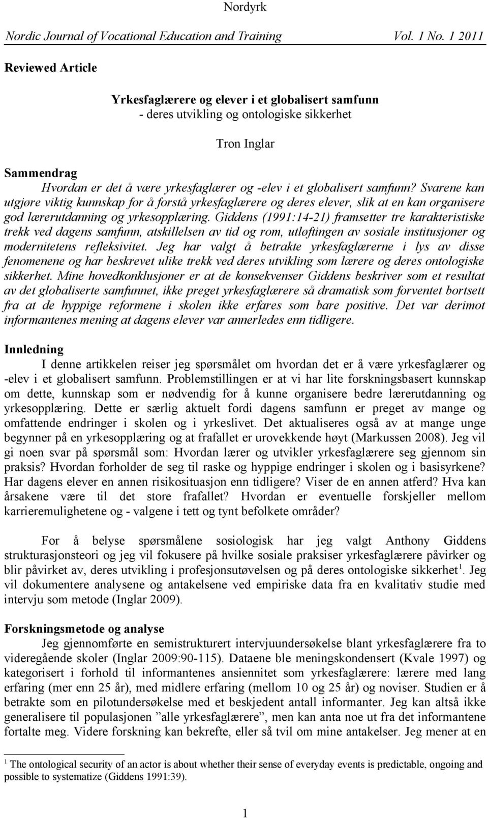 Giddens (1991:14-21) framsetter tre karakteristiske trekk ved dagens samfunn, atskillelsen av tid og rom, utløftingen av sosiale institusjoner og modernitetens refleksivitet.