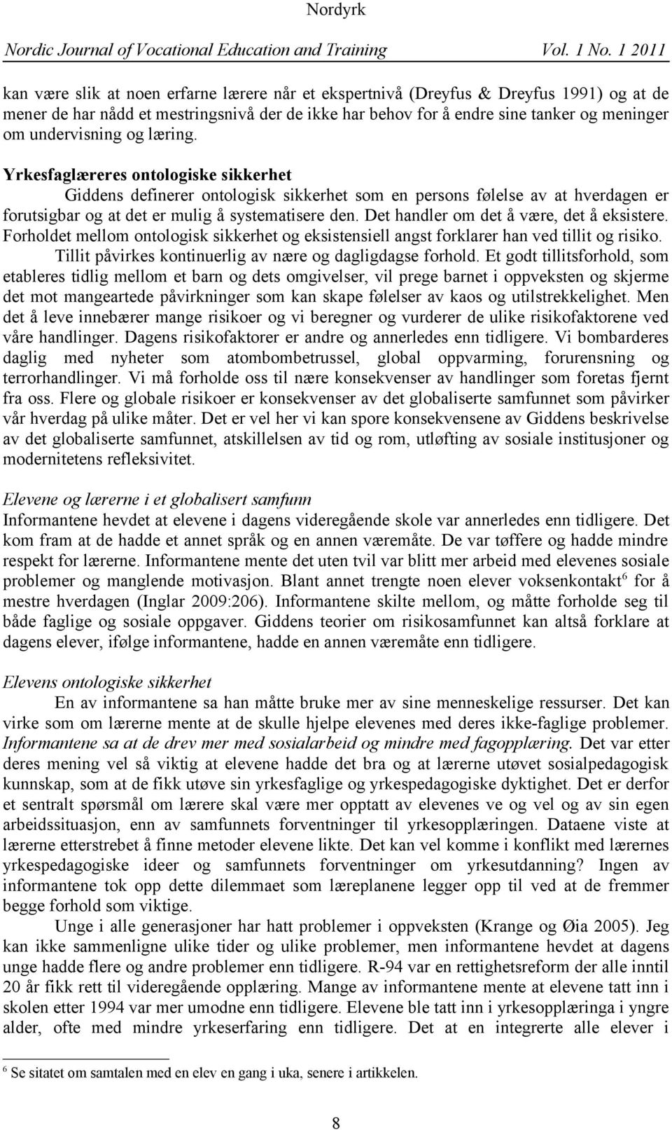 Det handler om det å være, det å eksistere. Forholdet mellom ontologisk sikkerhet og eksistensiell angst forklarer han ved tillit og risiko.