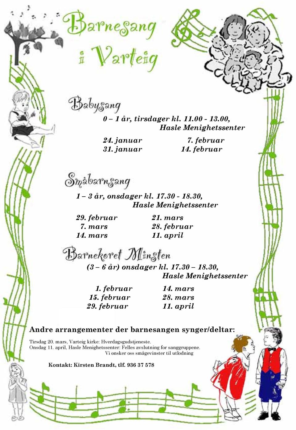 april for barn 1-3 år, onsdager kl. 17.30-18.30 i Hasle menighetssenter: 30. mars, 6. april og 13. april Andre arrangementer der barnesangen synger/deltar: Barnekor med barn 3-6 år, Tirsdag 20.