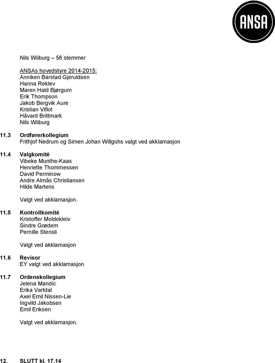 4 Valgkomité Vibeke Munthe-Kaas Henriette Thommessen David Perminow Andre Almås Christiansen Hilde Martens Valgt ved akklamasjon. 11.