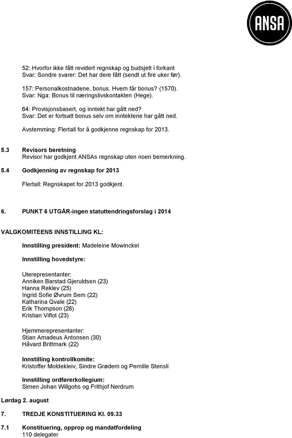 Avstemming: Flertall for å godkjenne regnskap for 2013. 5.3 Revisors beretning Revisor har godkjent ANSAs regnskap uten noen bemerkning. 5.4 Godkjenning av regnskap for 2013 Flertall: Regnskapet for 2013 godkjent.