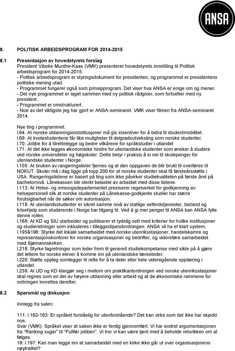 for presidenten, og programmet er presidentens politiske mening utad. - Programmet fungerer også som prinsipprogram. Det viser hva ANSA er enige om og mener.