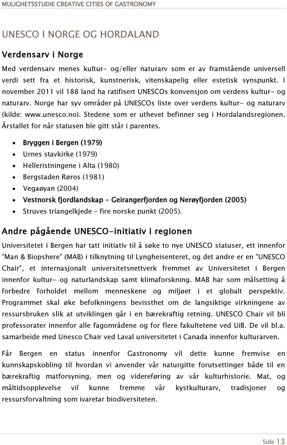 Stedene som er uthevet befinner seg i Hordalandsregionen. Årstallet for når statusen ble gitt står i parentes.