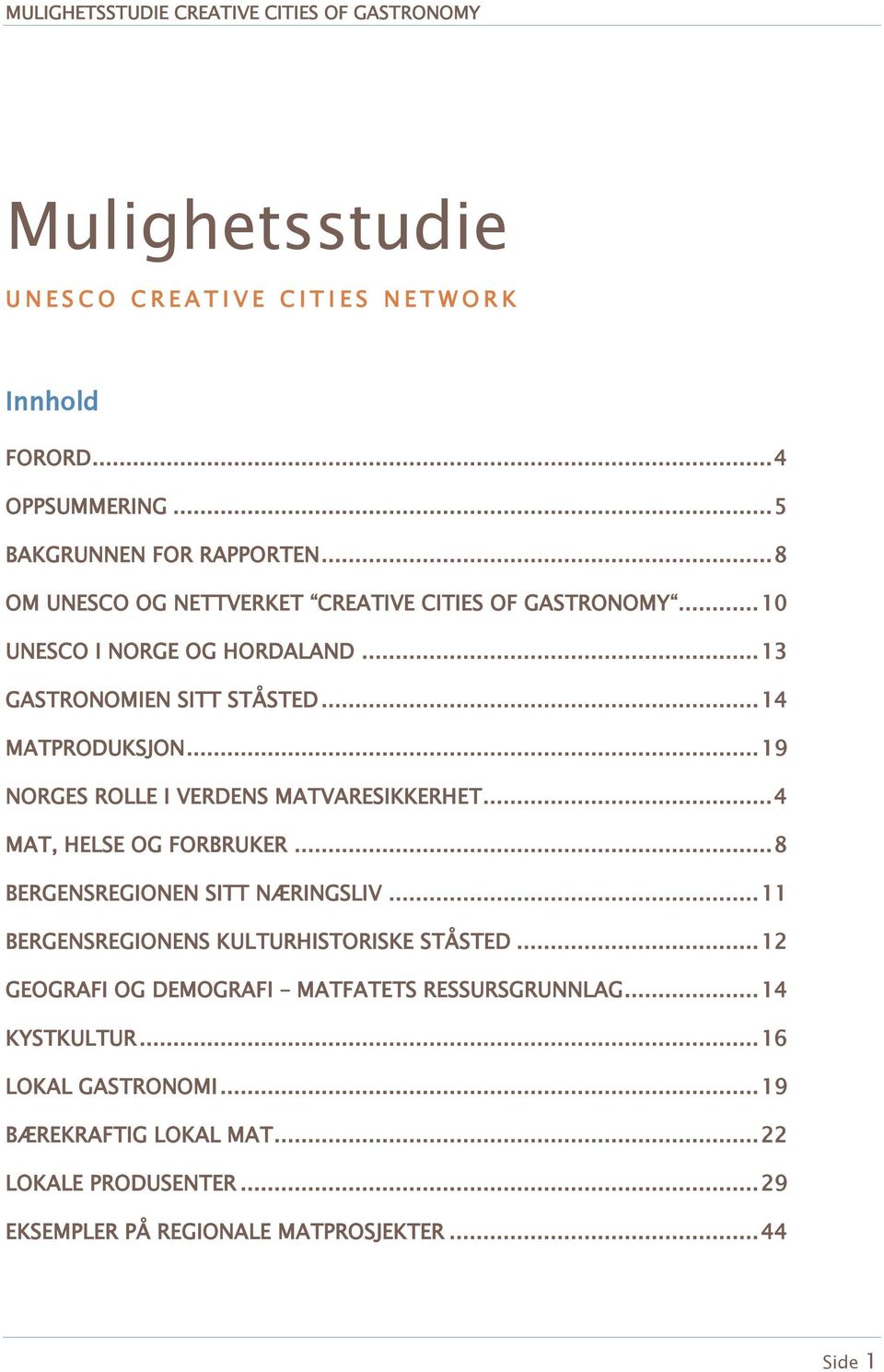 .. 19 NORGES ROLLE I VERDENS MATVARESIKKERHET... 4 MAT, HELSE OG FORBRUKER... 8 BERGENSREGIONEN SITT NÆRINGSLIV... 11 BERGENSREGIONENS KULTURHISTORISKE STÅSTED.