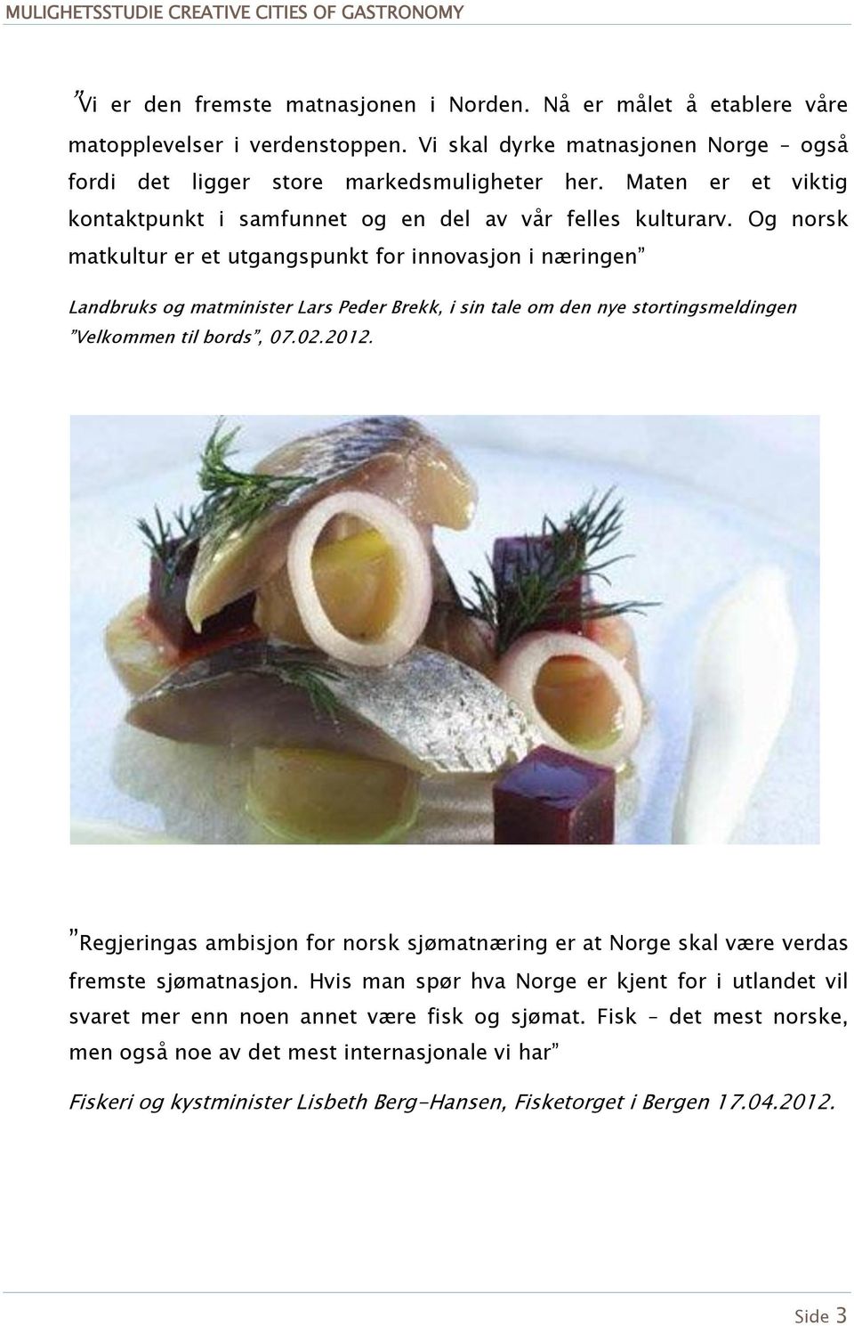 Og norsk matkultur er et utgangspunkt for innovasjon i næringen Landbruks og matminister Lars Peder Brekk, i sin tale om den nye stortingsmeldingen Velkommen til bords, 07.02.2012.
