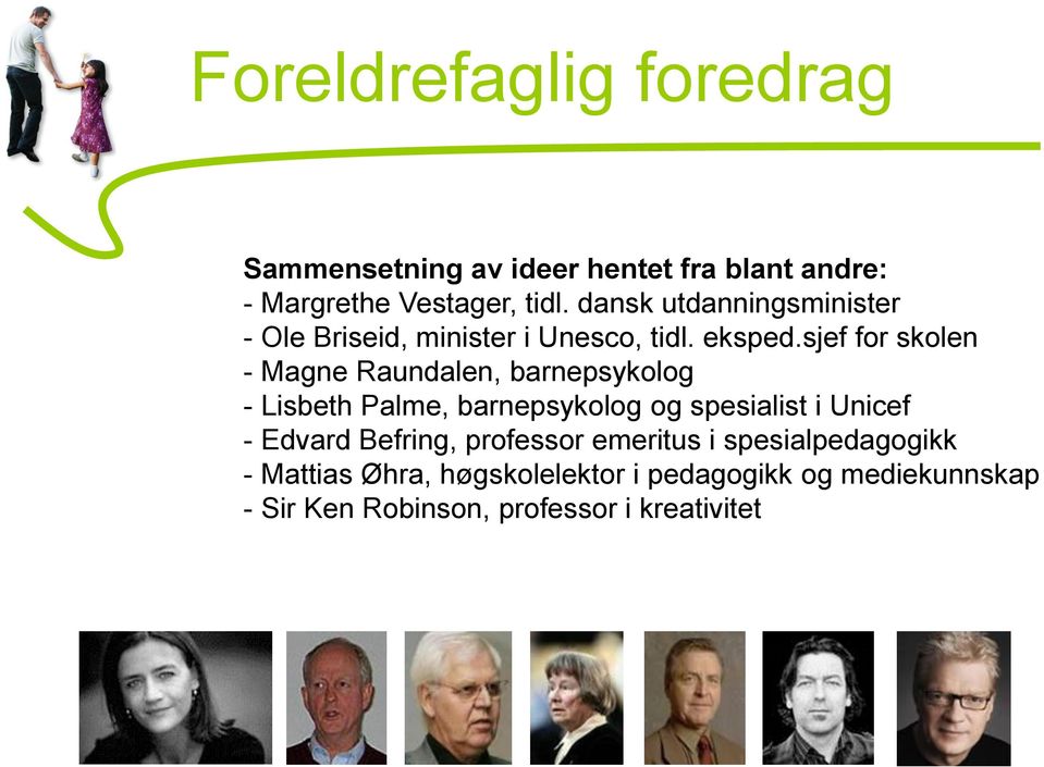 sjef for skolen - Magne Raundalen, barnepsykolog - Lisbeth Palme, barnepsykolog og spesialist i Unicef -
