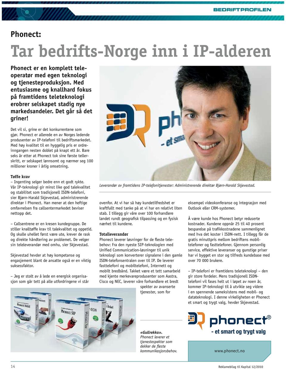 Phonect er allerede en av Norges ledende produsenter av IP-telefoni til bedriftsmarkedet. Med høy kvalitet til en hyggelig pris er ordreinngangen nesten doblet på knapt ett år.