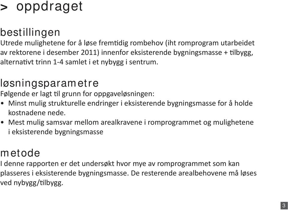 løsningsparametre Følgende er lagt l grunn for oppgaveløsningen: Minst mulig strukturelle endringer i eksisterende bygningsmasse for å holde kostnadene nede.