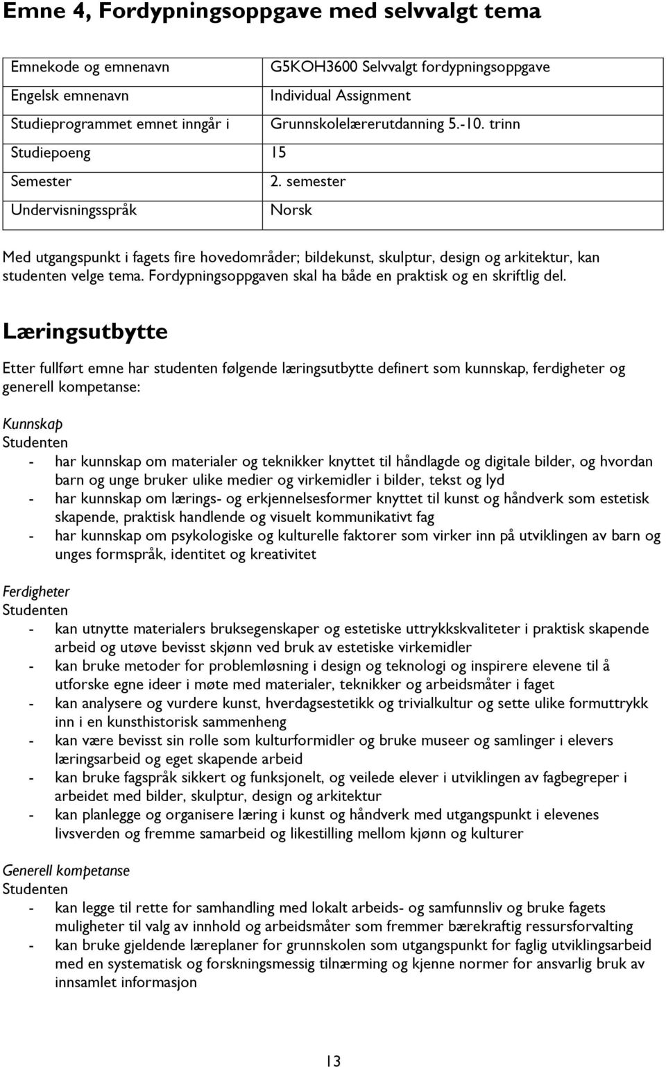 semester Undervisningsspråk Norsk Med utgangspunkt i fagets fire hovedområder; bildekunst, skulptur, design og arkitektur, kan studenten velge tema.