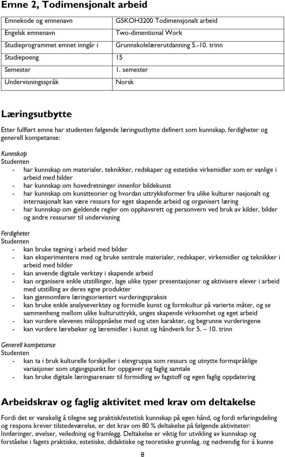 semester Undervisningsspråk Norsk Læringsutbytte Etter fullført emne har studenten følgende læringsutbytte definert som kunnskap, ferdigheter og generell kompetanse: Kunnskap - har kunnskap om