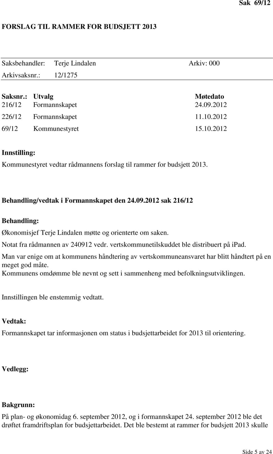 2012 sak 216/12 Behandling: Økonomisjef Terje Lindalen møtte og orienterte om saken. Notat fra rådmannen av 240912 vedr. vertskommunetilskuddet ble distribuert på ipad.