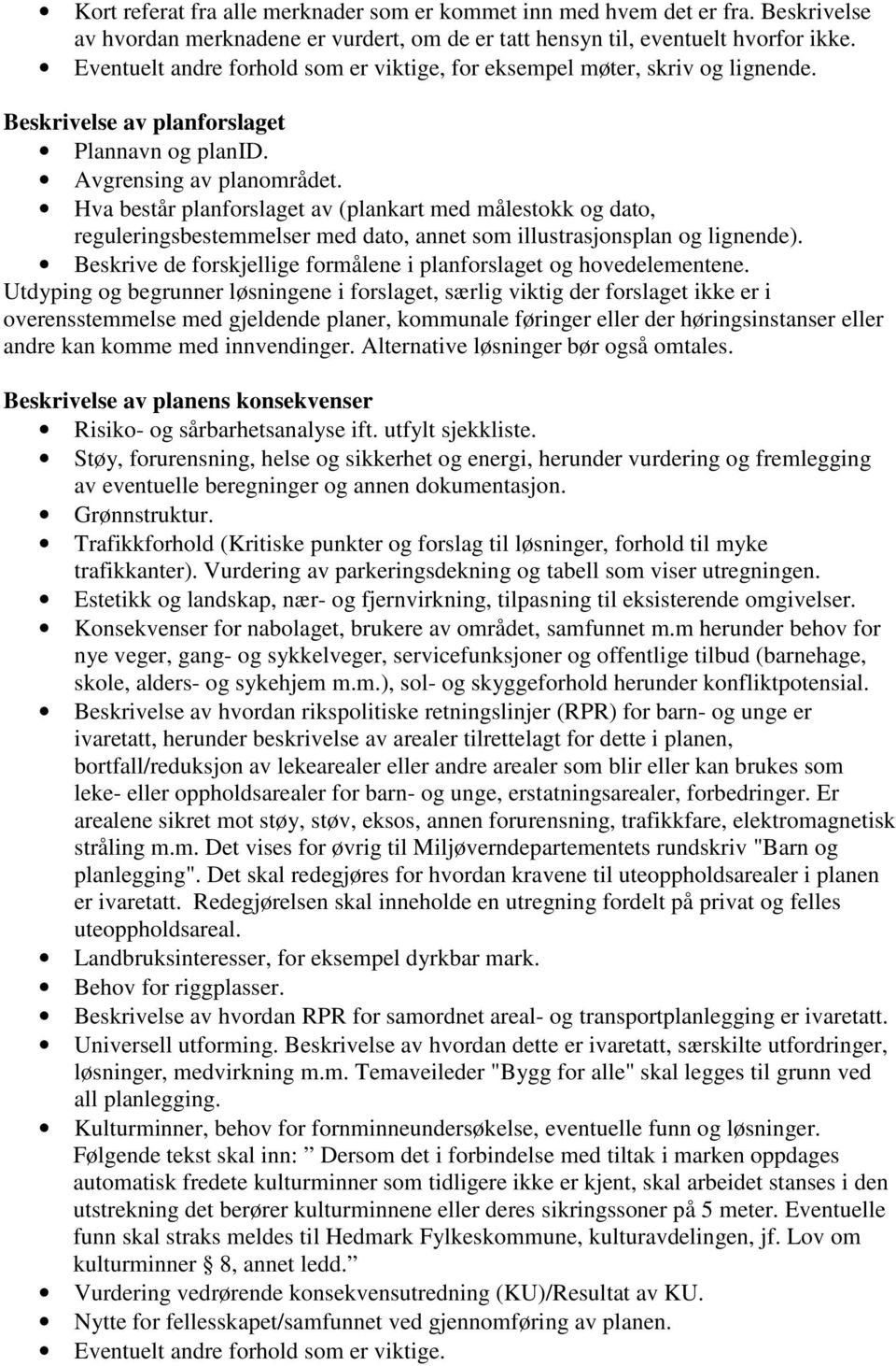 Hva består planforslaget av (plankart med målestokk og dato, reguleringsbestemmelser med dato, annet som illustrasjonsplan og lignende).