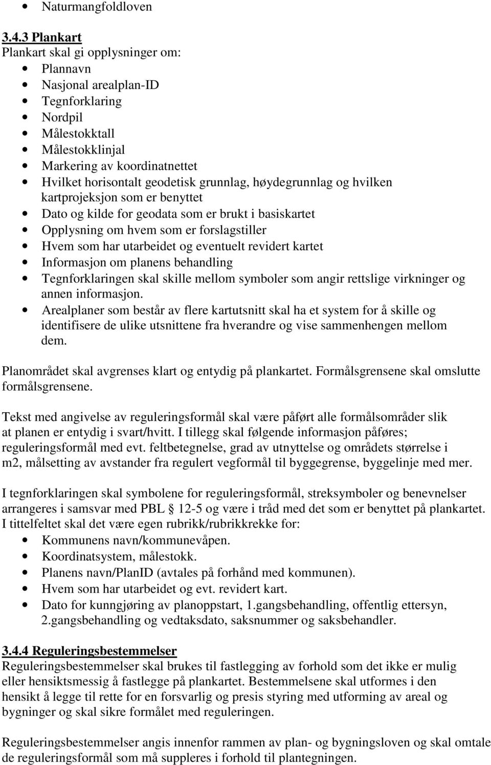 høydegrunnlag og hvilken kartprojeksjon som er benyttet Dato og kilde for geodata som er brukt i basiskartet Opplysning om hvem som er forslagstiller Hvem som har utarbeidet og eventuelt revidert