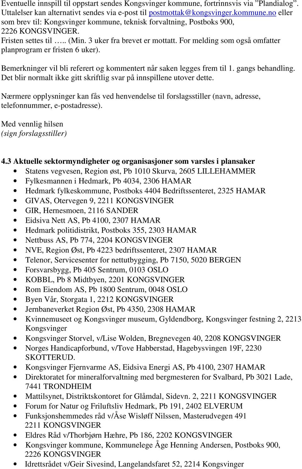 gangs behandling. Det blir normalt ikke gitt skriftlig svar på innspillene utover dette. Nærmere opplysninger kan fås ved henvendelse til forslagsstiller (navn, adresse, telefonnummer, e-postadresse).