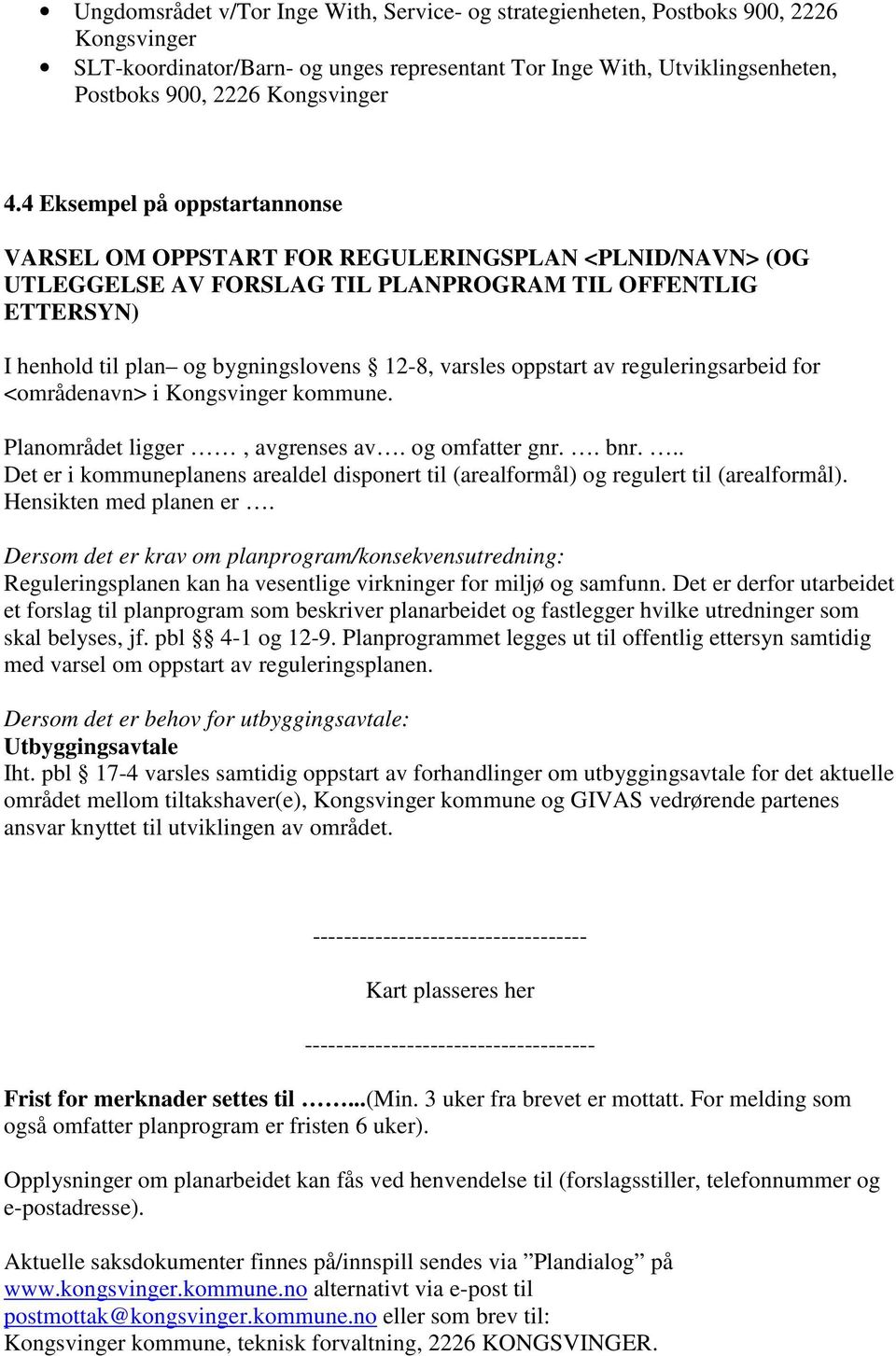 varsles oppstart av reguleringsarbeid for <områdenavn> i Kongsvinger kommune. Planområdet ligger, avgrenses av. og omfatter gnr.. bnr.