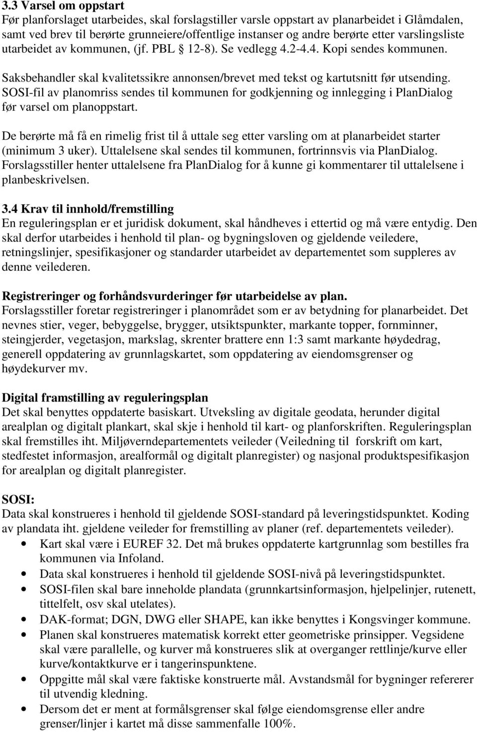 SOSI-fil av planomriss sendes til kommunen for godkjenning og innlegging i PlanDialog før varsel om planoppstart.