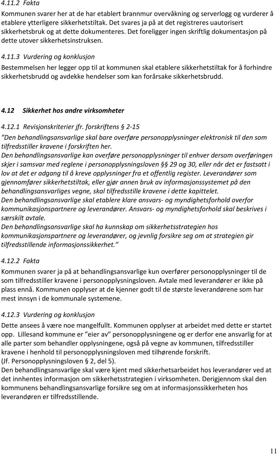 3 Vurdering og konklusjon Bestemmelsen her legger opp til at kommunen skal etablere sikkerhetstiltak for å forhindre sikkerhetsbrudd og avdekke hendelser som kan forårsake sikkerhetsbrudd. 4.