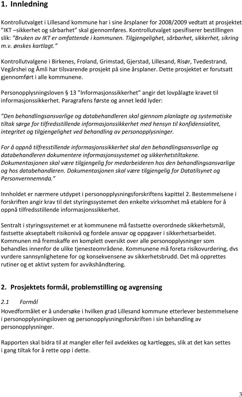 Kontrollutvalgene i Birkenes, Froland, Grimstad, Gjerstad, Lillesand, Risør, Tvedestrand, Vegårshei og Åmli har tilsvarende prosjekt på sine årsplaner.