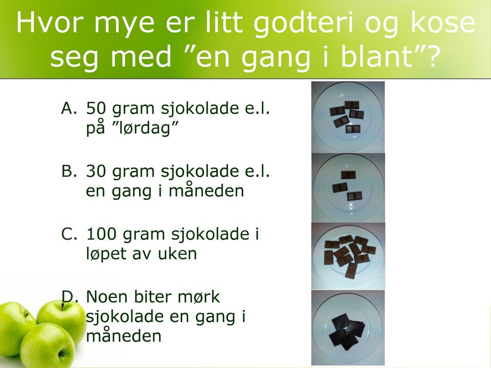 30 gram sjokolade e.l. en gang i måneden C.