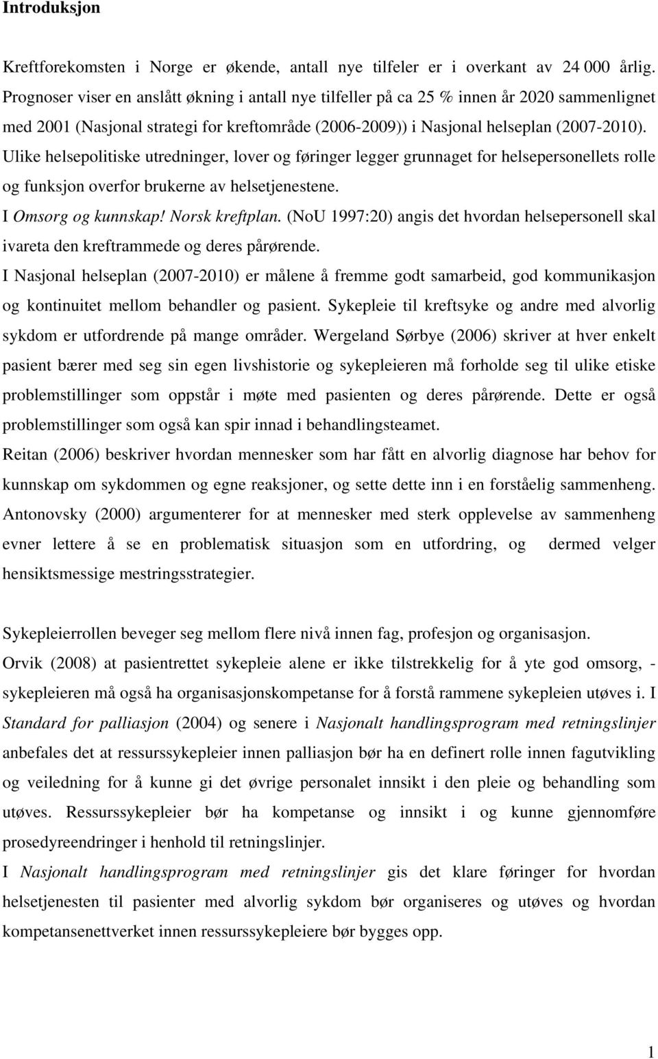 Ulike helsepolitiske utredninger, lover og føringer legger grunnaget for helsepersonellets rolle og funksjon overfor brukerne av helsetjenestene. I Omsorg og kunnskap! Norsk kreftplan.