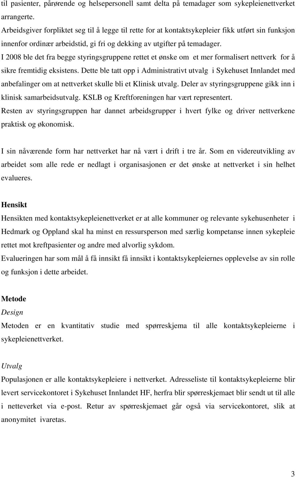 I 2008 ble det fra begge styringsgruppene rettet et ønske om et mer formalisert nettverk for å sikre fremtidig eksistens.