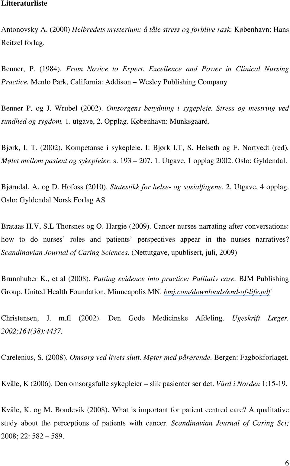 Stress og mestring ved sundhed og sygdom. 1. utgave, 2. Opplag. København: Munksgaard. Bjørk, I. T. (2002). Kompetanse i sykepleie. I: Bjørk I.T, S. Helseth og F. Nortvedt (red).