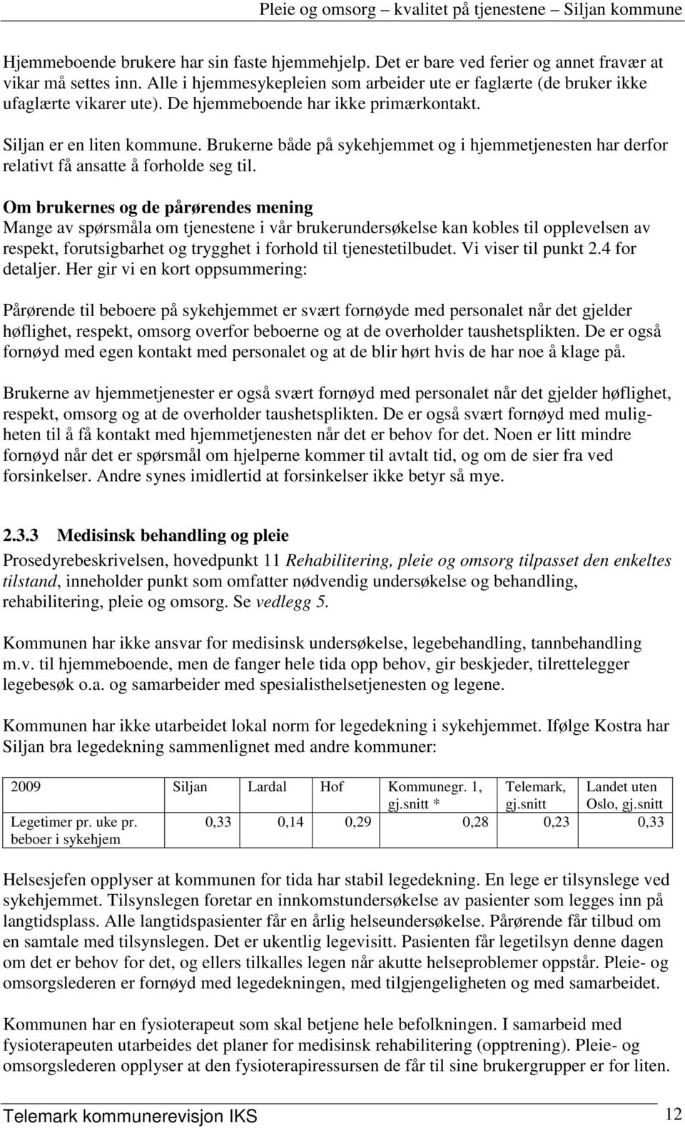 Brukerne både på sykehjemmet og i hjemmetjenesten har derfor relativt få ansatte å forholde seg til.