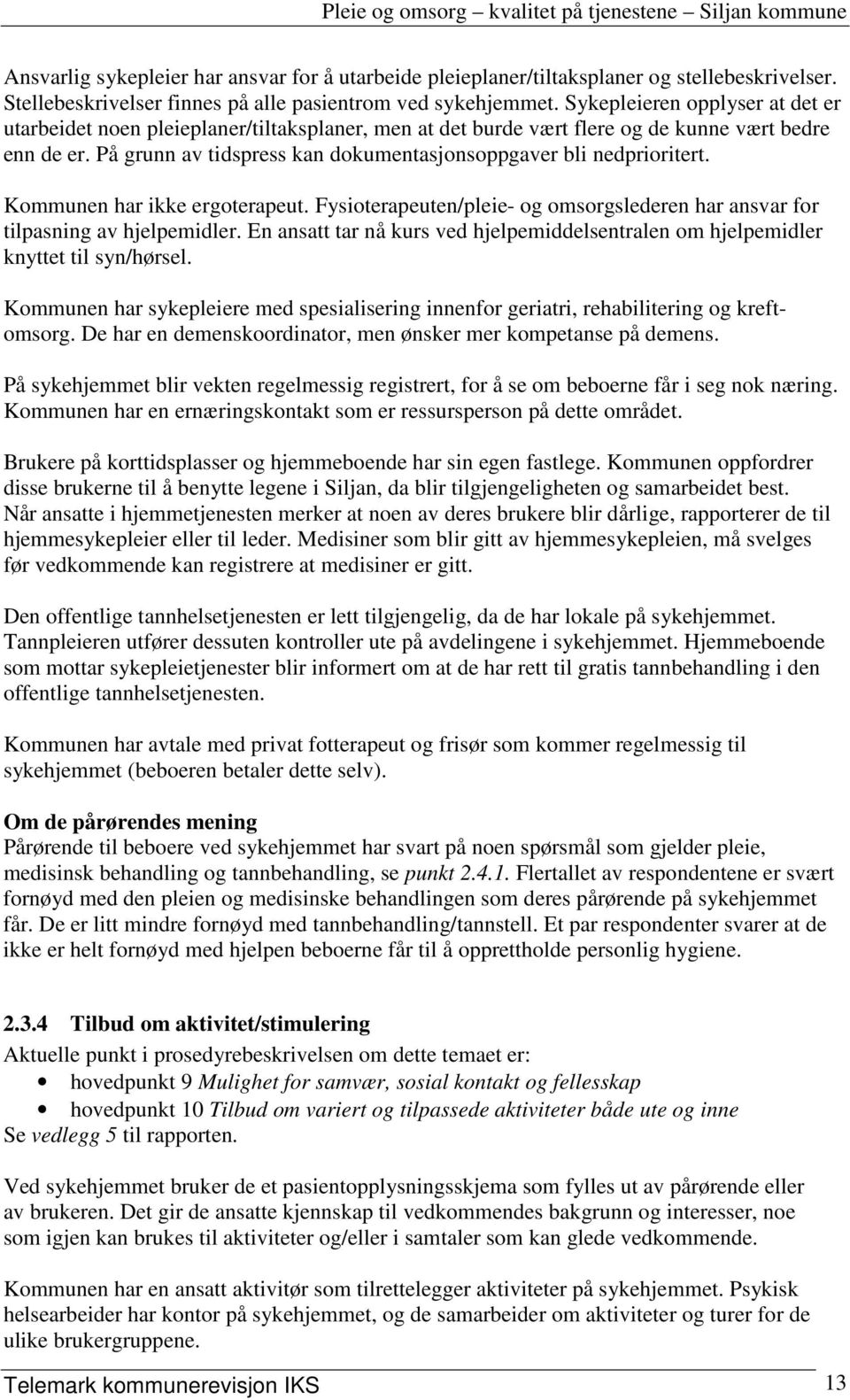 På grunn av tidspress kan dokumentasjonsoppgaver bli nedprioritert. Kommunen har ikke ergoterapeut. Fysioterapeuten/pleie- og omsorgslederen har ansvar for tilpasning av hjelpemidler.