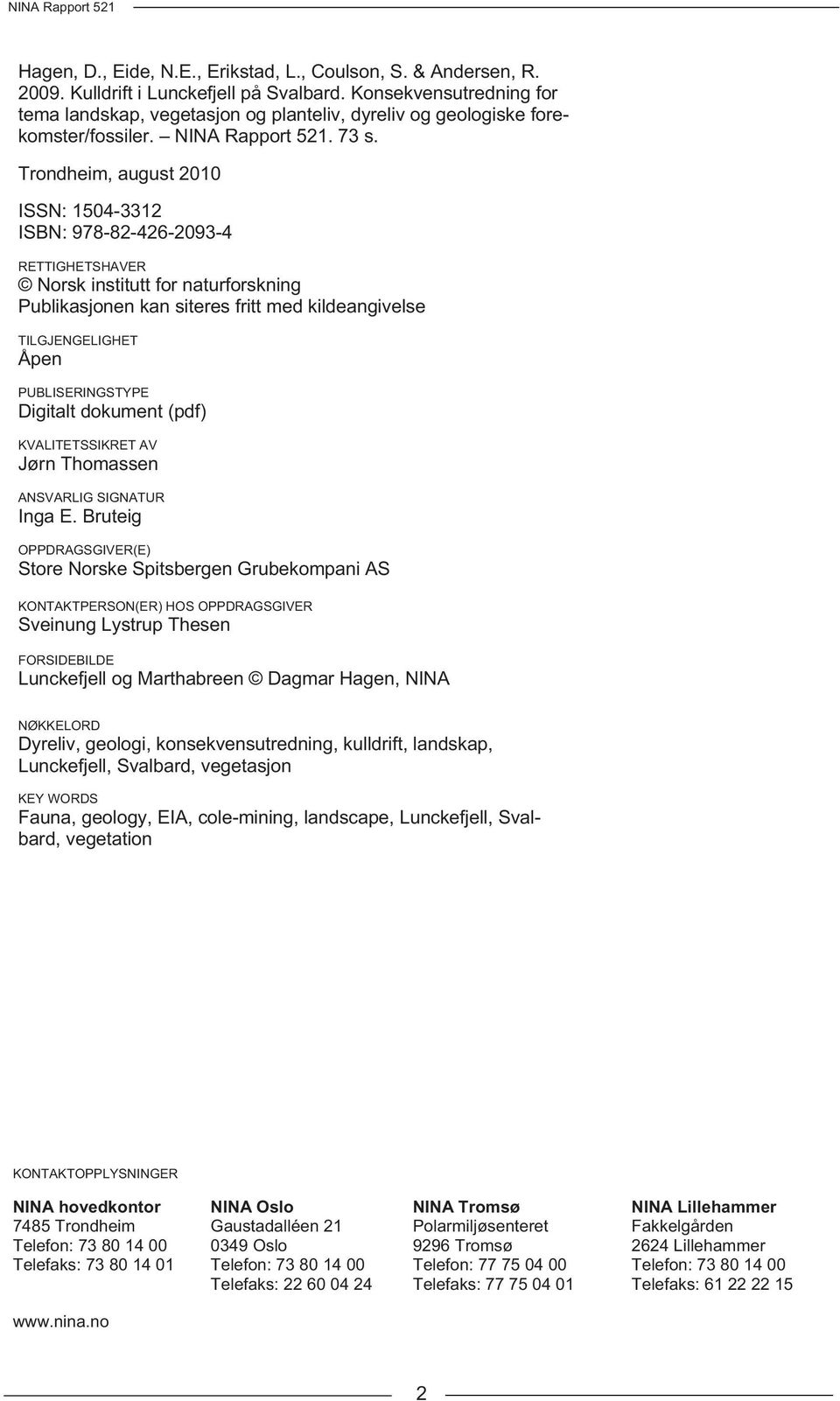 Trondheim, august 2010 ISSN: 1504-3312 ISBN: 978-82-426-2093-4 RETTIGHETSHAVER Norsk institutt for naturforskning Publikasjonen kan siteres fritt med kildeangivelse TILGJENGELIGHET Åpen