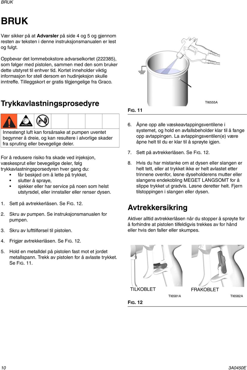 Kortet inneholder viktig informasjon for stell dersom en hudinjeksjon skulle inntreffe. Tilleggskort er gratis tilgjengelige fra Graco. Trykkavlastningsprosedyre FIG.