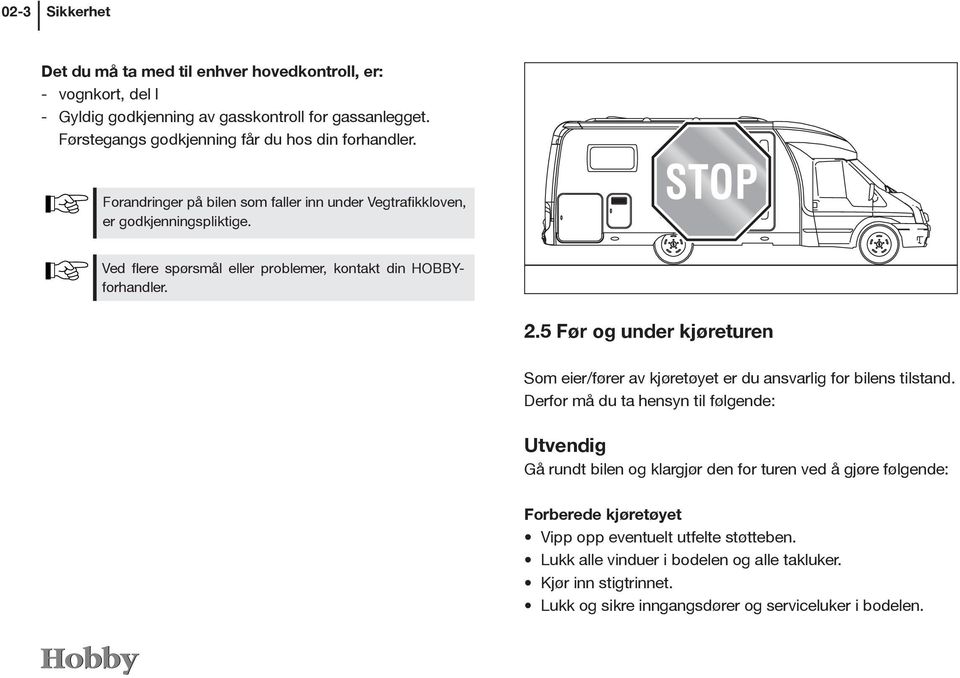 Ved flere spørsmål eller problemer, kontakt din HOBBYforhandler. 2.5 Før og under kjøreturen Som eier/fører av kjøretøyet er du ansvarlig for bilens tilstand.